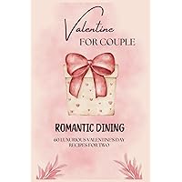 Romantic Dining: 60 Luxurious Valentine's Day Recipes for Two (Valentine for couple Vol.1)