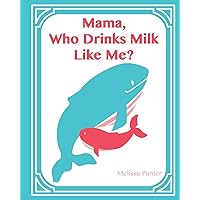 Mama, Who Drinks Milk Like Me? (A Children's Book about Breastfeeding): (Softcover/Paperback Edition) Mama, Who Drinks Milk Like Me? (A Children's Book about Breastfeeding): (Softcover/Paperback Edition) Paperback