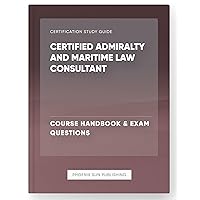Certified Admiralty and Maritime Law Consultant - Course Handbook & Exam Questions Certified Admiralty and Maritime Law Consultant - Course Handbook & Exam Questions Kindle Paperback