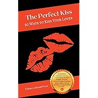 The Perfect Kiss: 50 Ways to Kiss Your Lover The Perfect Kiss: 50 Ways to Kiss Your Lover Paperback Hardcover