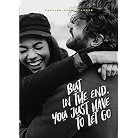 BUT IN THE END YOU JUST HAVE TO LET GO BUT IN THE END YOU JUST HAVE TO LET GO Paperback Kindle Hardcover