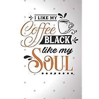 I Like My Coffee Black Like My Soul: Funny Coffee Logbook for Coffee Lovers (Cappuccino Gifts for Women)