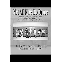 Not All Kids Do Drugs: Proactive Techniques for Teens (Lessons in Drug Prevention: Handbook Four) Not All Kids Do Drugs: Proactive Techniques for Teens (Lessons in Drug Prevention: Handbook Four) Paperback