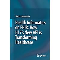 Health Informatics on FHIR: How HL7's New API is Transforming Healthcare Health Informatics on FHIR: How HL7's New API is Transforming Healthcare Kindle Hardcover Paperback