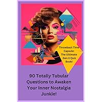 Throwback Time Capsule: The Ultimate Gen X Quiz Book!: 90 Totally Tubular Questions to Awaken Your Inner Nostalgia Junkie! Throwback Time Capsule: The Ultimate Gen X Quiz Book!: 90 Totally Tubular Questions to Awaken Your Inner Nostalgia Junkie! Paperback Kindle