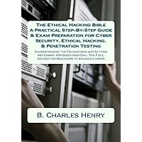 The Ethical Hacking Bible: A Practical Step-By-Step Guide & Exam Preparation for Cyber Security, Ethical Hacking, & Penetration Testing: Understanding ... FULL Course for Beginners to Advanced Users The Ethical Hacking Bible: A Practical Step-By-Step Guide & Exam Preparation for Cyber Security, Ethical Hacking, & Penetration Testing: Understanding ... FULL Course for Beginners to Advanced Users Paperback