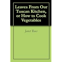 Leaves From Our Tuscan Kitchen, or How to Cook Vegetables Leaves From Our Tuscan Kitchen, or How to Cook Vegetables Kindle Hardcover Paperback MP3 CD Library Binding