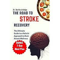 THE ROAD TO STROKE RECOVERY: The Ultimate Guide to a Holistic Approach to Brain Attack Wellness THE ROAD TO STROKE RECOVERY: The Ultimate Guide to a Holistic Approach to Brain Attack Wellness Kindle Paperback