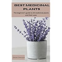 BEST MEDICINAL PLANTS : The beginner's guide to 20 medicinal plants and their uses BEST MEDICINAL PLANTS : The beginner's guide to 20 medicinal plants and their uses Kindle Paperback