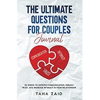 The Ultimate Questions For Questions Journal: 52 Weeks To Improve Communication, Rebuild Trust, And Increase Intimacy In Your Relationship