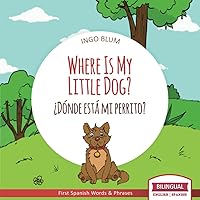 Where Is My Little Dog? - ¿Dónde está mi perrito?: Bilingual (Where is.? - ¿Dónde está.?)