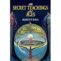 The Secret Teachings of All Ages: An Encyclopedic Outline of Masonic, Hermetic, Qabbalistic and Rosicrucian Symbolical Philosophy (Dover Occult)