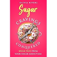 Sugar Cravings Conquered: Break Free from Your Sugar Addiction (Holistic Health Series)