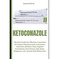 KETOCONAZOLE: The Best Guide for Effective Treatment of Fungal Infections Such as Eczema, Joke Itch, Athlete’s Foot, Vaginal Candidiasis, Oral Thrush, Skin Rash, Ringworm, etc, and be Side Effect-Free KETOCONAZOLE: The Best Guide for Effective Treatment of Fungal Infections Such as Eczema, Joke Itch, Athlete’s Foot, Vaginal Candidiasis, Oral Thrush, Skin Rash, Ringworm, etc, and be Side Effect-Free Paperback