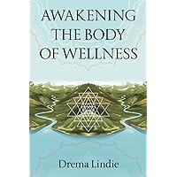 Awakening the Body of Wellness: Practice Guide for Peace and Purpose Using Breath, Fascia Yoga, and Personalized Nutrition Awakening the Body of Wellness: Practice Guide for Peace and Purpose Using Breath, Fascia Yoga, and Personalized Nutrition Paperback Kindle