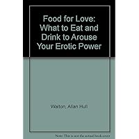 Food for Love - What to Eat and Drink to Arouse Your Erotic Power. ( Original Title : Aphrodisiacs from Legend to Prescription ) Food for Love - What to Eat and Drink to Arouse Your Erotic Power. ( Original Title : Aphrodisiacs from Legend to Prescription ) Paperback