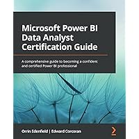 Microsoft Power BI Data Analyst Certification Guide: A comprehensive guide to becoming a confident and certified Power BI professional Microsoft Power BI Data Analyst Certification Guide: A comprehensive guide to becoming a confident and certified Power BI professional Paperback Kindle