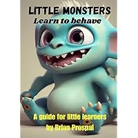 Little Monsters Learn to behave: A guide for little learners Little Monsters Learn to behave: A guide for little learners Hardcover Paperback