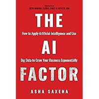 The AI Factor: How to Apply Artificial Intelligence and Use Big Data to Grow Your Business Exponentially The AI Factor: How to Apply Artificial Intelligence and Use Big Data to Grow Your Business Exponentially Paperback Audible Audiobook Kindle Audio CD