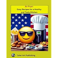 Air Fryer: Easy Recipes for a Healthy and Tasty Kitchen: International Recipes, for Every Type of Air Fryer (Italian Edition)