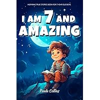 Inspiring True Stories Book For 7 Year Old Boys: I am 7 and Amazing | Inspirational Tales About Courage, Self-Confidence and Friendship Inspiring True Stories Book For 7 Year Old Boys: I am 7 and Amazing | Inspirational Tales About Courage, Self-Confidence and Friendship Paperback Kindle