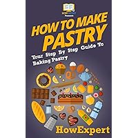 How To Make Pastry: Your Step-By-Step Guide To Baking Pastry How To Make Pastry: Your Step-By-Step Guide To Baking Pastry Paperback Kindle Audible Audiobook Hardcover