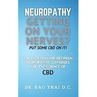 Neuropathy Getting On Your Nerves? Put Some CBD on it!: The relationship between neuropathy sufferers and the science of CBD