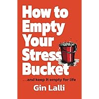 How to Empty Your Stress Bucket: . . . and Keep it Empty for Life How to Empty Your Stress Bucket: . . . and Keep it Empty for Life Paperback Kindle