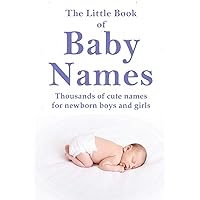 The Little Book of Baby Names: Thousands of cute names for newborn boys and girls The Little Book of Baby Names: Thousands of cute names for newborn boys and girls Paperback Kindle