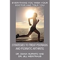 Strategies to Treat Psoriasis and Psoriatic Arthritis: Everything You Wish Your Doctor Had Told You Strategies to Treat Psoriasis and Psoriatic Arthritis: Everything You Wish Your Doctor Had Told You Paperback Kindle