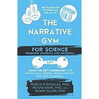 The Narrative Gym for Science Graduate Students and Postdocs: Using the ABT Framework for Proposals, Papers, Presentations, and Life in General The Narrative Gym for Science Graduate Students and Postdocs: Using the ABT Framework for Proposals, Papers, Presentations, and Life in General Paperback Kindle