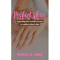 The Perfect Skin : Exposing the untold secret to unblemished skin
