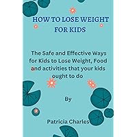 How To Lose Weight For Kids : The Safe and Effective Ways for Kids to Lose Weight, Food and activities that your kids ought to do How To Lose Weight For Kids : The Safe and Effective Ways for Kids to Lose Weight, Food and activities that your kids ought to do Kindle Paperback