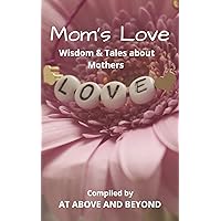 Mom's Love: Wisdom & Tales about Mothers Mom's Love: Wisdom & Tales about Mothers Kindle Paperback