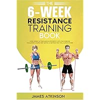 The 6-Week Resistance Training Book: Lose weight & tone muscle efficiently with this exercise challenge & simple diet advice. A method that will ... (Home Workout, Weight Loss & Fitness Success)