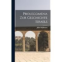 Prolegomena Zur Geschichte Israels (German Edition) Prolegomena Zur Geschichte Israels (German Edition) Hardcover Paperback