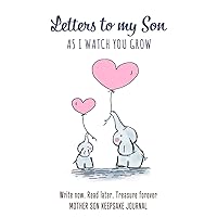 Letters to My Son - As I watch You Grow - Mother Son Keepsake Journal: Blank Lined 6 x 9 Write Now. Read Later and Treasure Forever Journal / ... and Babyshower Gift for New Parents.