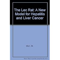 The Lec Rat: A New Model for Hepatitis and Liver Cancer The Lec Rat: A New Model for Hepatitis and Liver Cancer Hardcover Kindle Paperback