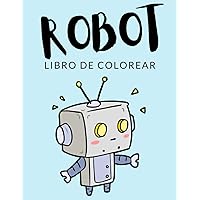 Robot Libro de Colorear: Libro de Colorear Robot, Más de 40 Páginas Para Colorear, Computadora, Androide, Cíborg Libro para Colorear para Niños, Niñas ... Garantizadas! ✅ 🇪🇦 (Spanish Edition)