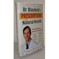Dr. Blaylock's Prescriptions for Natural Health: 70 Remedies for Common Conditions Dr. Blaylock's Prescriptions for Natural Health: 70 Remedies for Common Conditions Hardcover Kindle