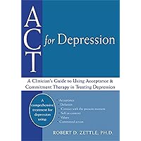 ACT for Depression: A Clinician's Guide to Using Acceptance and Commitment Therapy in Treating Depression ACT for Depression: A Clinician's Guide to Using Acceptance and Commitment Therapy in Treating Depression Paperback Kindle Hardcover