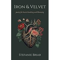 Iron & Velvet: poetry for hearts breaking and blooming Iron & Velvet: poetry for hearts breaking and blooming Paperback Kindle Hardcover