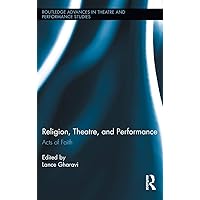 Religion, Theatre, and Performance: Acts of Faith (Routledge Advances in Theatre & Performance Studies) Religion, Theatre, and Performance: Acts of Faith (Routledge Advances in Theatre & Performance Studies) Hardcover Paperback