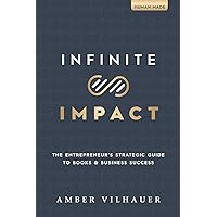 Infinite Impact: The Entrepreneur's Strategic Guide to Books & Business Success Infinite Impact: The Entrepreneur's Strategic Guide to Books & Business Success Hardcover Kindle Paperback