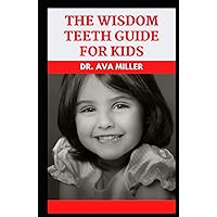 The Wisdom Teeth Guide for kids: All You Need to Know to Know About Kids and Wisdom Teeth The Wisdom Teeth Guide for kids: All You Need to Know to Know About Kids and Wisdom Teeth Hardcover Paperback