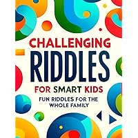 Challenging Riddles for Smart Kids: Fun Riddles for the Whole Family (Educational Books for Kids)