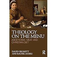 Theology on the Menu: Asceticism, Meat and Christian Diet Theology on the Menu: Asceticism, Meat and Christian Diet Paperback Kindle Hardcover