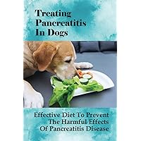 Treating Pancreatitis In Dogs: Effective Diet To Prevent The Harmful Effects Of Pancreatitis Disease: Raw Diet For Dogs With Pancreatitis
