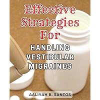 Effective Strategies for Handling Vestibular Migraines: A Comprehensive Guide to Manage and Alleviate Vestibular Migraines Naturally and Effectively