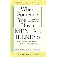 When Someone You Love Has a Mental Illness: A Handbook for Family, Friends, and Caregivers, Revised and Expanded When Someone You Love Has a Mental Illness: A Handbook for Family, Friends, and Caregivers, Revised and Expanded Paperback